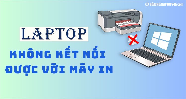 06 Cách sửa lỗi laptop không kết nối được máy in Canon, Brother, Epson