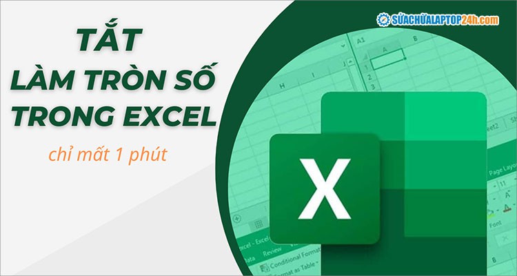 Vô hiệu hóa, không làm tròn số trong Excel - Giữ số liệu luôn chính xác