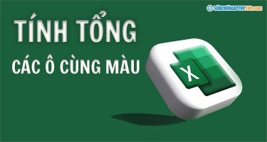 3 cách tính tổng các ô cùng màu trong Excel, Google Sheet nhanh chóng