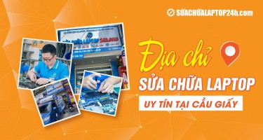 Địa chỉ sửa laptop uy tín tại Nguyễn Phong Sắc (Cầu Giấy) cho sinh viên