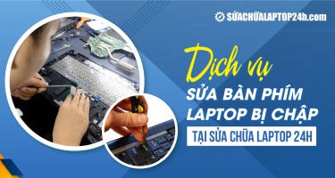 Dịch vụ sửa bàn phím laptop bị chập tại Sửa chữa Laptop 24h