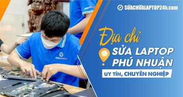 Sửa laptop Phú Nhuận uy tín, lấy liền | Sửa chữa laptop 24h Hồ Chí Minh