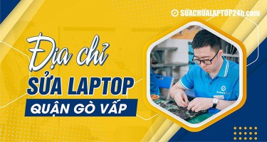 Địa chỉ sửa laptop uy tín Gò Vấp | Sửa chữa Laptop 24h