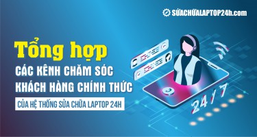 Tổng hợp các kênh chăm sóc khách hàng chính thức của hệ thống Sửa chữa Laptop 24h