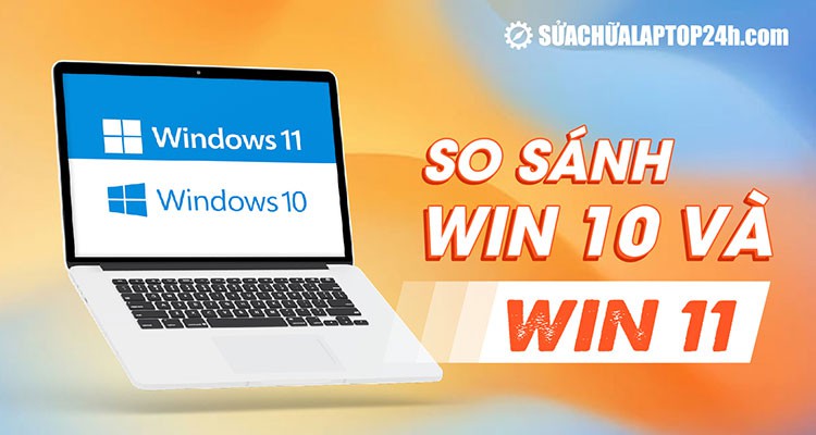 So sánh Windows 11 và Windows 10 | Có nên nâng cấp Windows 11 không?