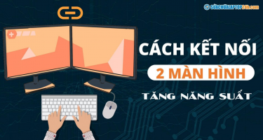 Cách kết nối 2 màn hình máy tính giúp tăng năng suất làm việc