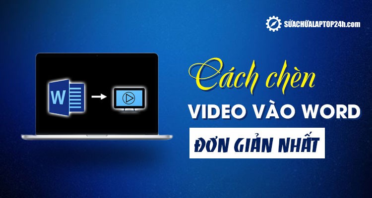 Cách chèn video vào Word đơn giản nhất