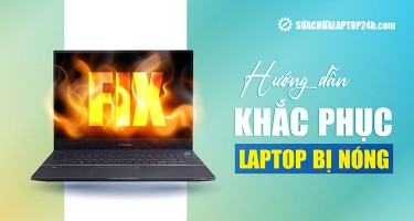 Cách khắc phục laptop bị nóng bất thường từ chuyên gia | Xem ngay 