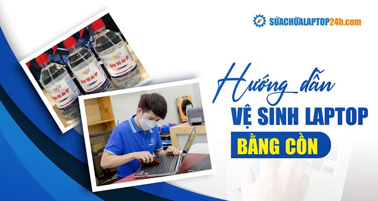 Thực hư chuyện vệ sinh laptop bằng cồn? Có nên không?