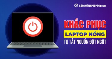 Laptop nóng quá tự tắt nguồn: Nguyên nhân và cách khắc phục
