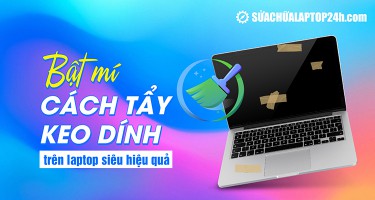 Bật mí cách tẩy keo dính trên laptop siêu hiệu quả