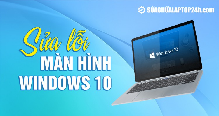 Sửa lỗi màn hình xanh Windows 10 triệt để