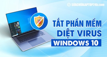 Hướng dẫn 4 cách tắt phần mềm diệt virus Win 10 | Tạm thời & vĩnh viễn