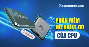 5 phần mềm đo nhiệt độ CPU chính xác, dễ cài đặt nhất