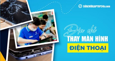 Giới thiệu địa chỉ thay màn hình điện thoại uy tín, bảo hành lên tới 2 năm