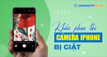 6 cách khắc phục camera iPhone bị giật hình dành cho bạn