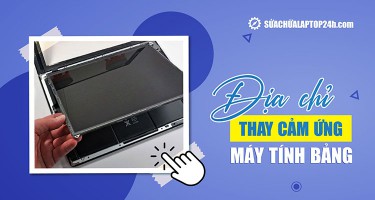 Thay cảm ứng máy tính bảng - Địa chỉ uy tín, báo giá công khai