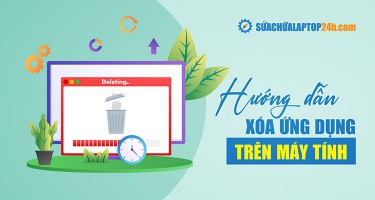 Cách xóa ứng dụng trên máy tính vĩnh viễn, dọn tận gốc tệp tin rác [có thể bạn chưa biết]