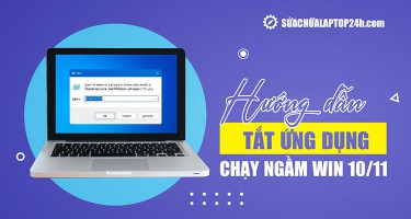 Các cách tắt ứng dụng chạy ngầm Win 10, 11 đơn giản, an toàn nhất