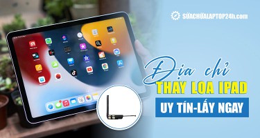 Địa chỉ thay loa iPad uy tín tại Hà Nội, TP. Hồ Chí Minh