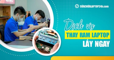 Dịch vụ thay RAM laptop xem trực tiếp lấy ngay, miễn phí công thay
