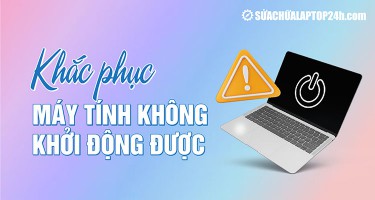 Nguyên nhân và cách khắc phục máy tính không khởi động được