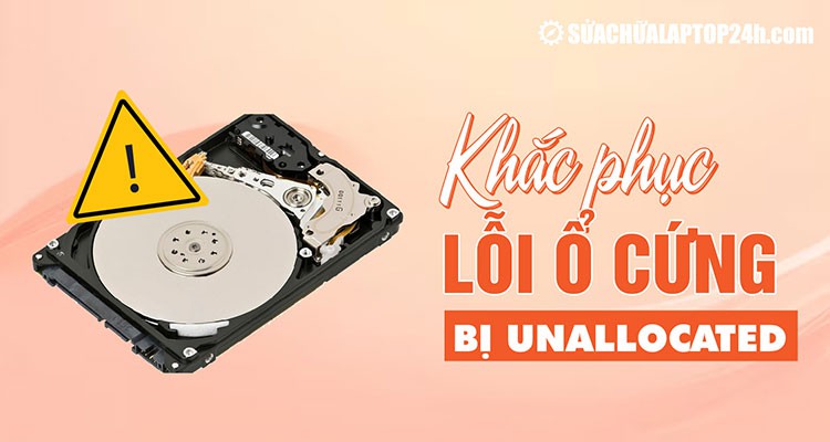 Hướng dẫn cách khắc phục lỗi ổ cứng bị Unallocated
