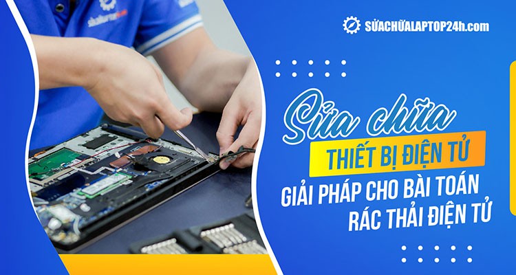 Dịch vụ sửa chữa - Giải pháp “xanh” cho bài toán rác thải điện tử