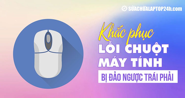 4 cách khắc phục lỗi chuột máy tính bị đảo ngược trái phải