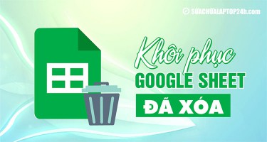 4 cách khôi phục Google Sheet đã xóa hiệu quả mọi trường hợp