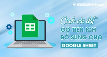 Hướng dẫn cài đặt và gỡ bỏ tiện ích bổ sung cho Google Sheet