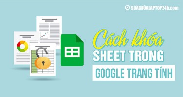 Hướng dẫn cách khóa, mở khóa sheet trong Google Trang tính