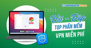 Top 3 phần mềm VPN miễn phí, tốc độ cao cho laptop
