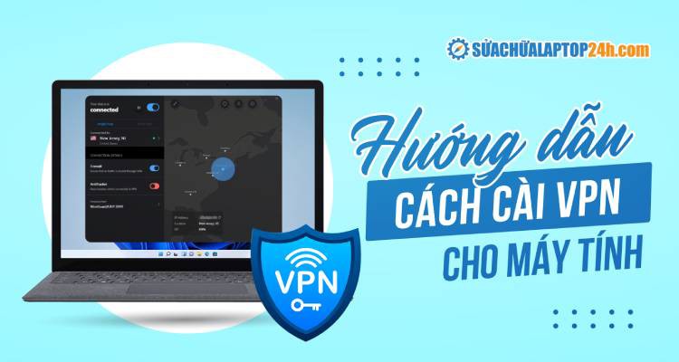 Chi tiết cách cài VPN cho máy tính Windows 10, 11