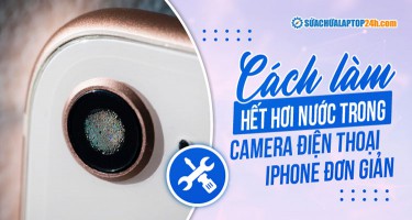 4 Cách làm hết hơi nước trong camera điện thoại iPhone