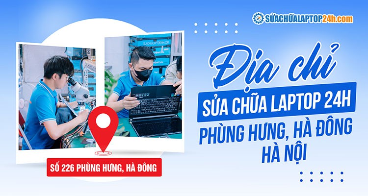 Địa chỉ Sửa Chữa Laptop Uy tín tại Phùng Hưng, Hà Đông