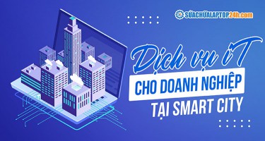 Dịch Vụ IT Cho Doanh Nghiệp Tại Smart City – Giải Pháp Toàn Diện Từ Sửa Chữa Laptop 24h