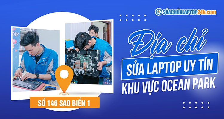 Địa chỉ Sửa Chữa Laptop uy tín khu vực Vinhomes Ocean Park 1