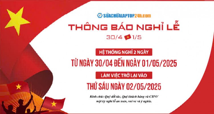 Sửa chữa Laptop 24h thông báo lịch nghỉ lễ 30/4 - 01/5/2025
