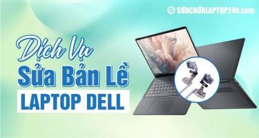 Dịch vụ sửa bản lề laptop Dell: Báo giá công khai từng dòng máy