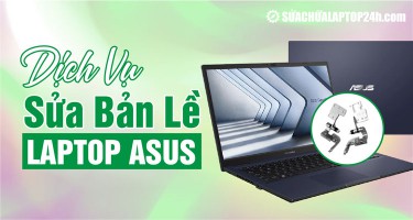 Dịch Vụ Sửa Bản Lề Laptop Asus - Lấy Ngay Trong Ngày