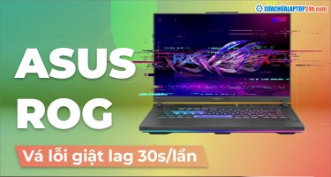 Vá lỗi giật lag 30s/lần trên ASUS ROG năm 2021 đến 2024