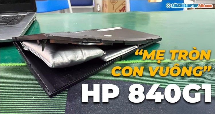 Laptop HP 840G1 Pin Phồng: Xử Lý "Mẹ Tròn Con Vuông"