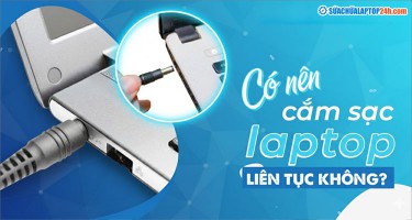 Cắm sạc laptop liên tục có sao không? 5 mẹo bảo vệ pin laptop
