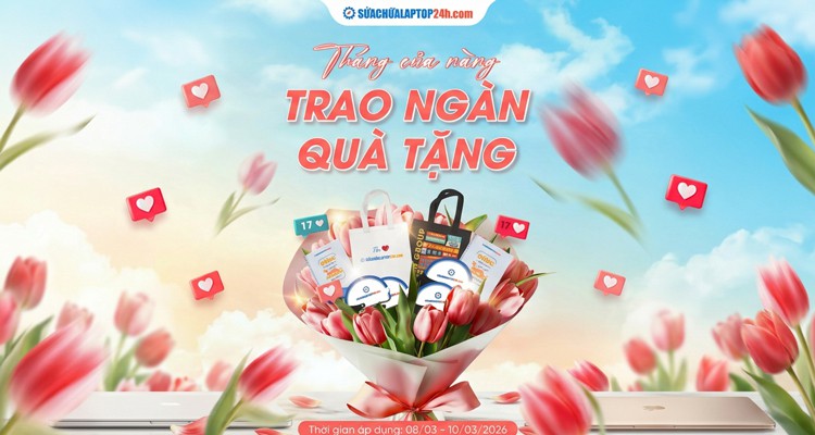 THÁNG CỦA NÀNG – TRAO NGÀN QUÀ TẶNG CÙNG SỬA CHỮA LAPTOP 24H