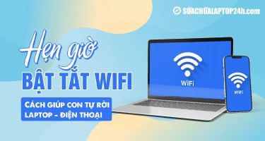 Hẹn giờ bật tắt wifi: Cách giúp con tự rời laptop - điện thoại