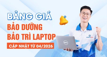 Thông báo cập nhật Bảng Giá Bảo Trì Bảo Dưỡng Laptop từ 04/2026