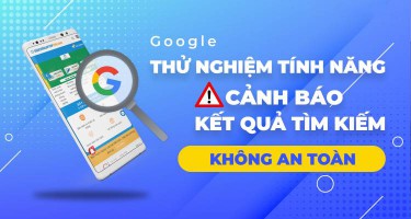 Google thử nghiệm tính năng cảnh báo kết quả tìm kiếm không an toàn