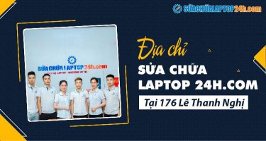 Địa chỉ Sửa chữa Laptop 24h tại 176 Lê Thanh Nghị