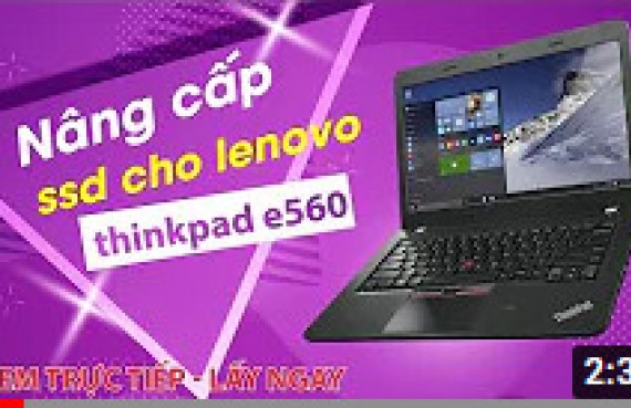 Hướng dẫn nâng cấp SSD cho laptop Lenovo Thinkpad E560 đúng cách